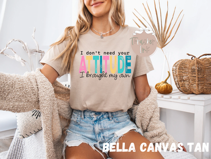 I don’t need your attitude, I brought my own.